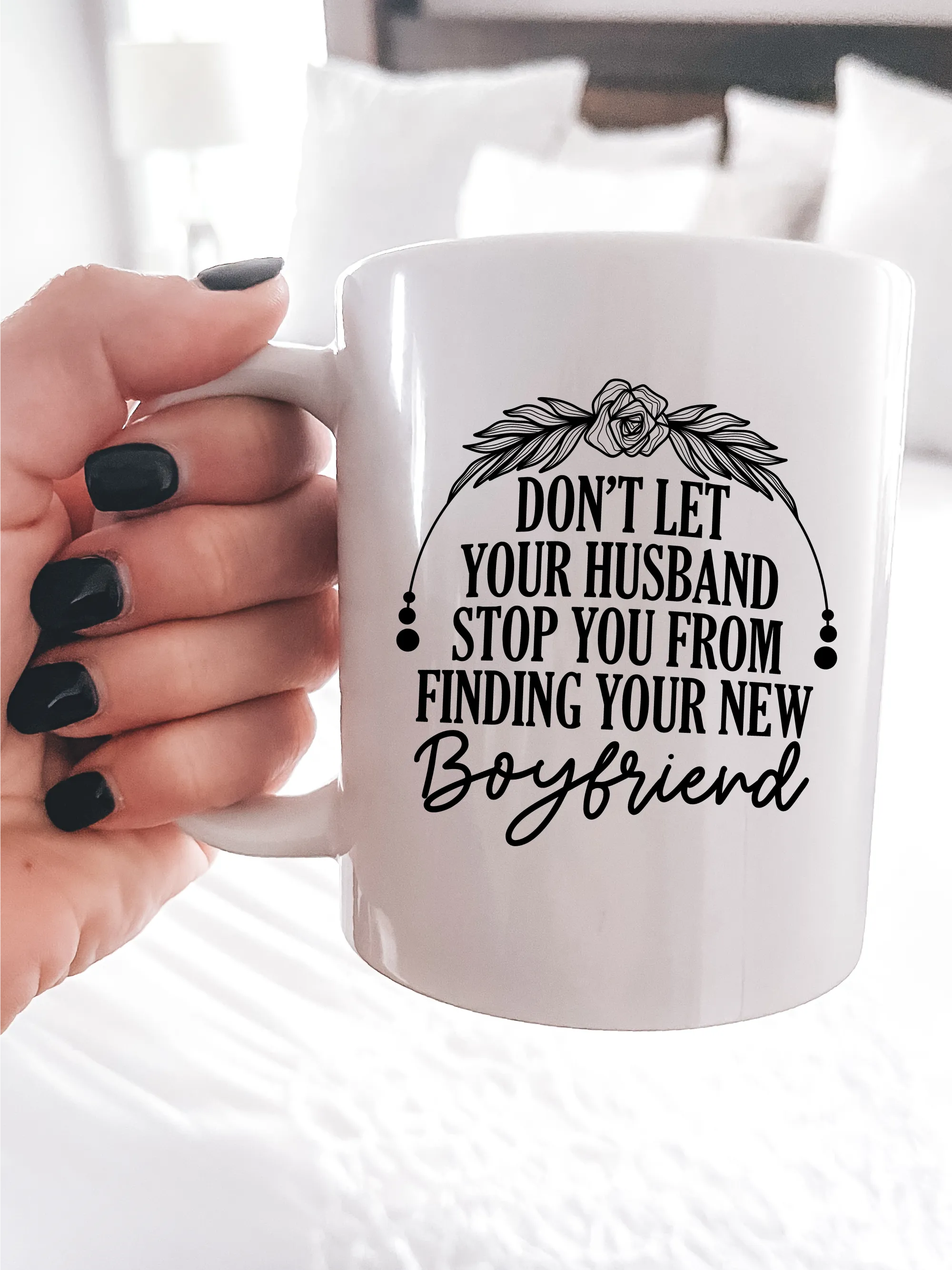 Don't Let Your Husband Stop You From Finding Your New Boyfriend Mug